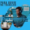 Para Ouvir no Trabalho – Pop BR e Internacional | Mais Tocadas
