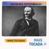 Jacques Offenbach – Mais Tocadas | Ópera & Música Clássica