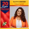 20 Super Sucessos Eliana Ribeiro: músicas mais tocadas e playlist atualizada
