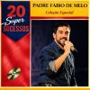 20 Super Sucessos Padre Fábio de Melo: músicas mais tocadas e playlist atualizada